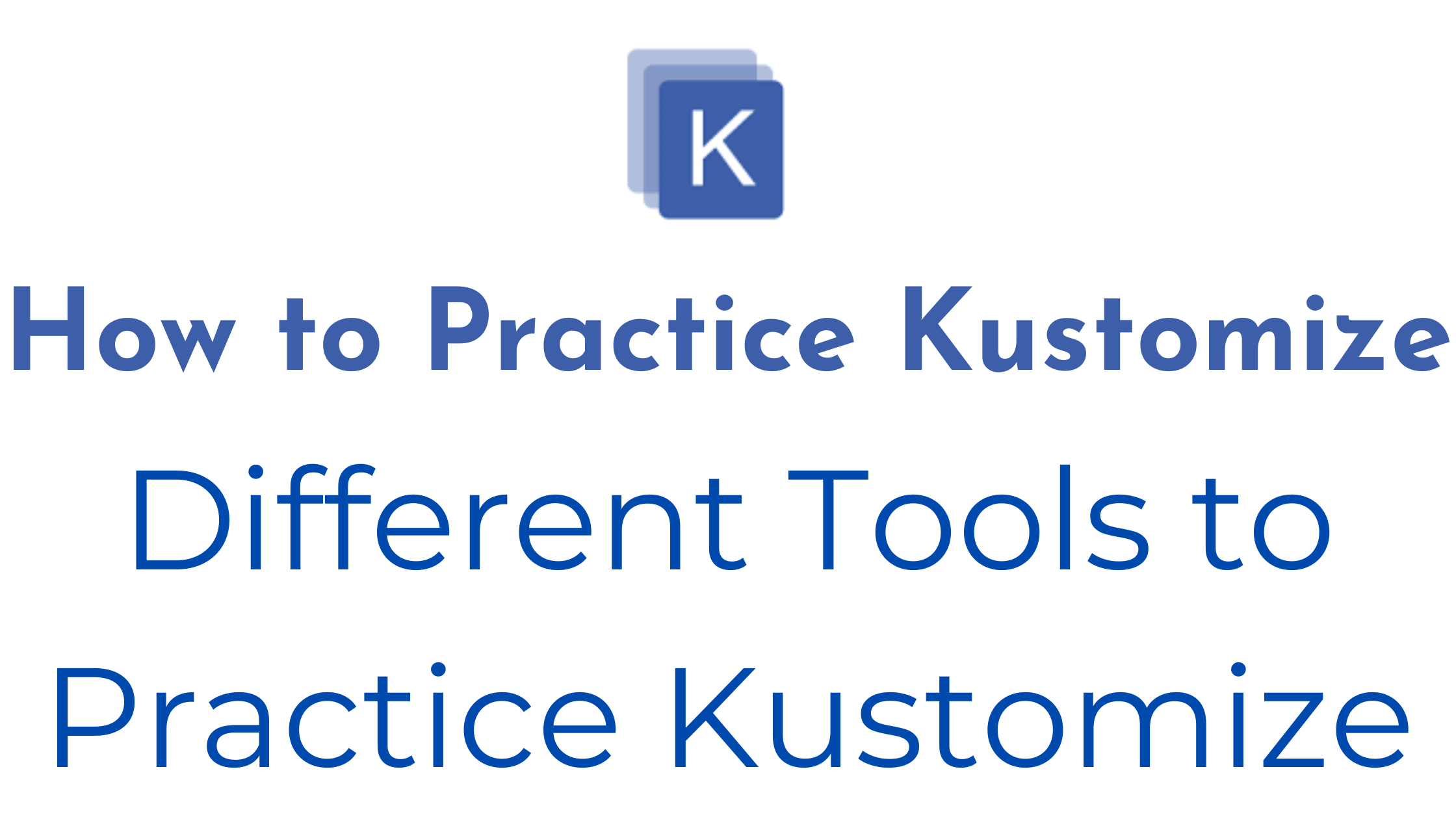 Different Tools to Practice Kustomize